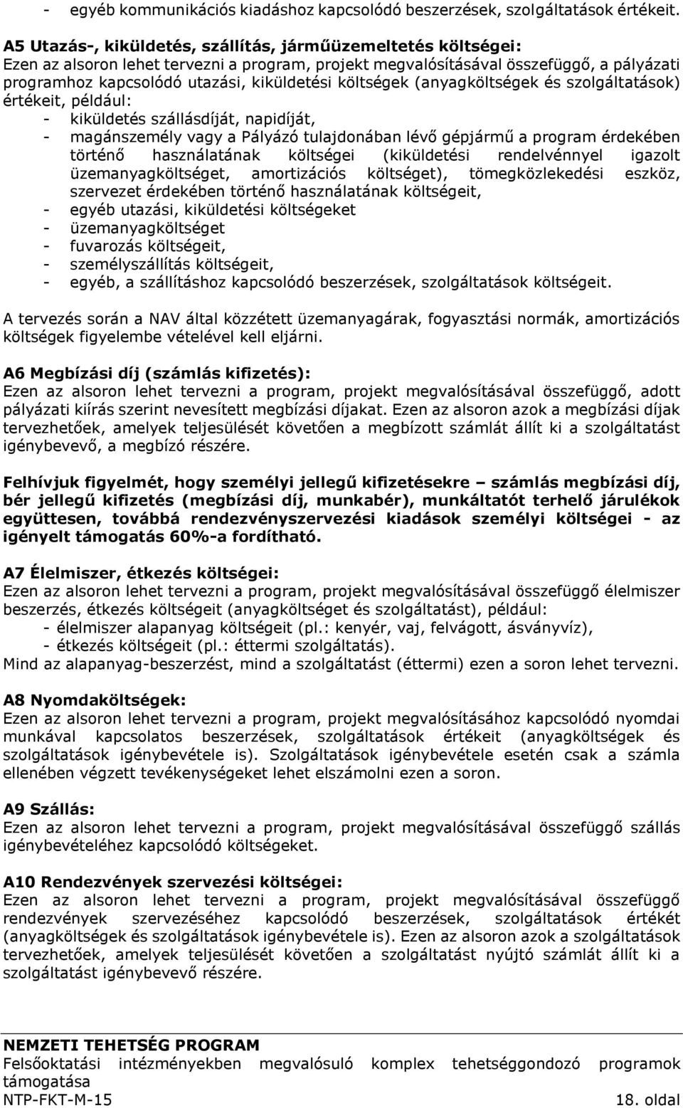 költségek (anyagköltségek és szolgáltatások) értékeit, például: - kiküldetés szállásdíját, napidíját, - magánszemély vagy a Pályázó tulajdonában lévő gépjármű a program érdekében történő