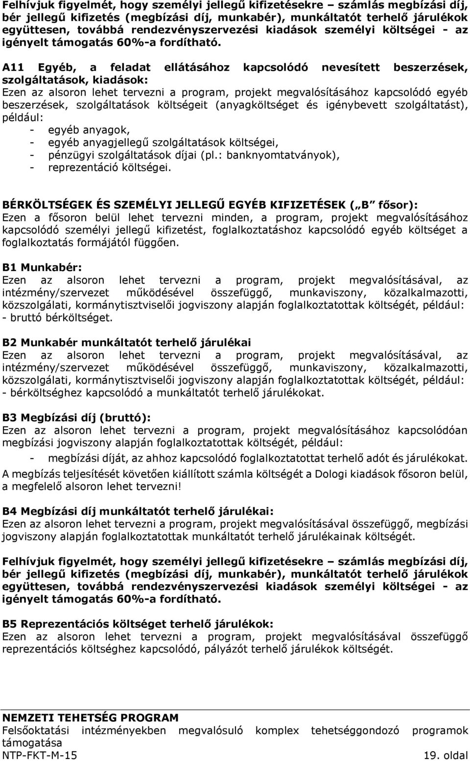 A11 Egyéb, a feladat ellátásához kapcsolódó nevesített beszerzések, szolgáltatások, kiadások: Ezen az alsoron lehet tervezni a program, projekt megvalósításához kapcsolódó egyéb beszerzések,