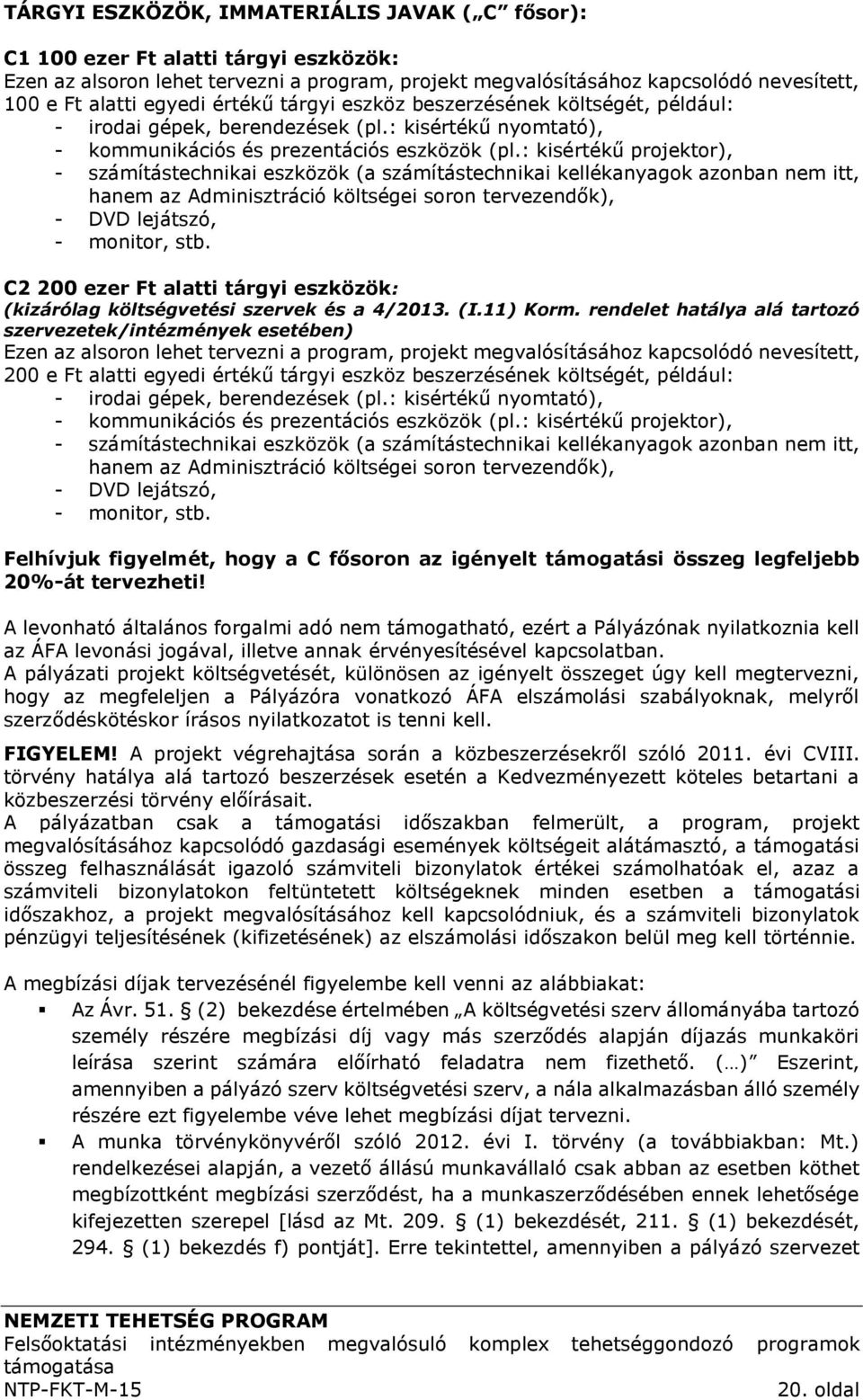 : kisértékű projektor), - számítástechnikai eszközök (a számítástechnikai kellékanyagok azonban nem itt, hanem az Adminisztráció költségei soron tervezendők), - DVD lejátszó, - monitor, stb.