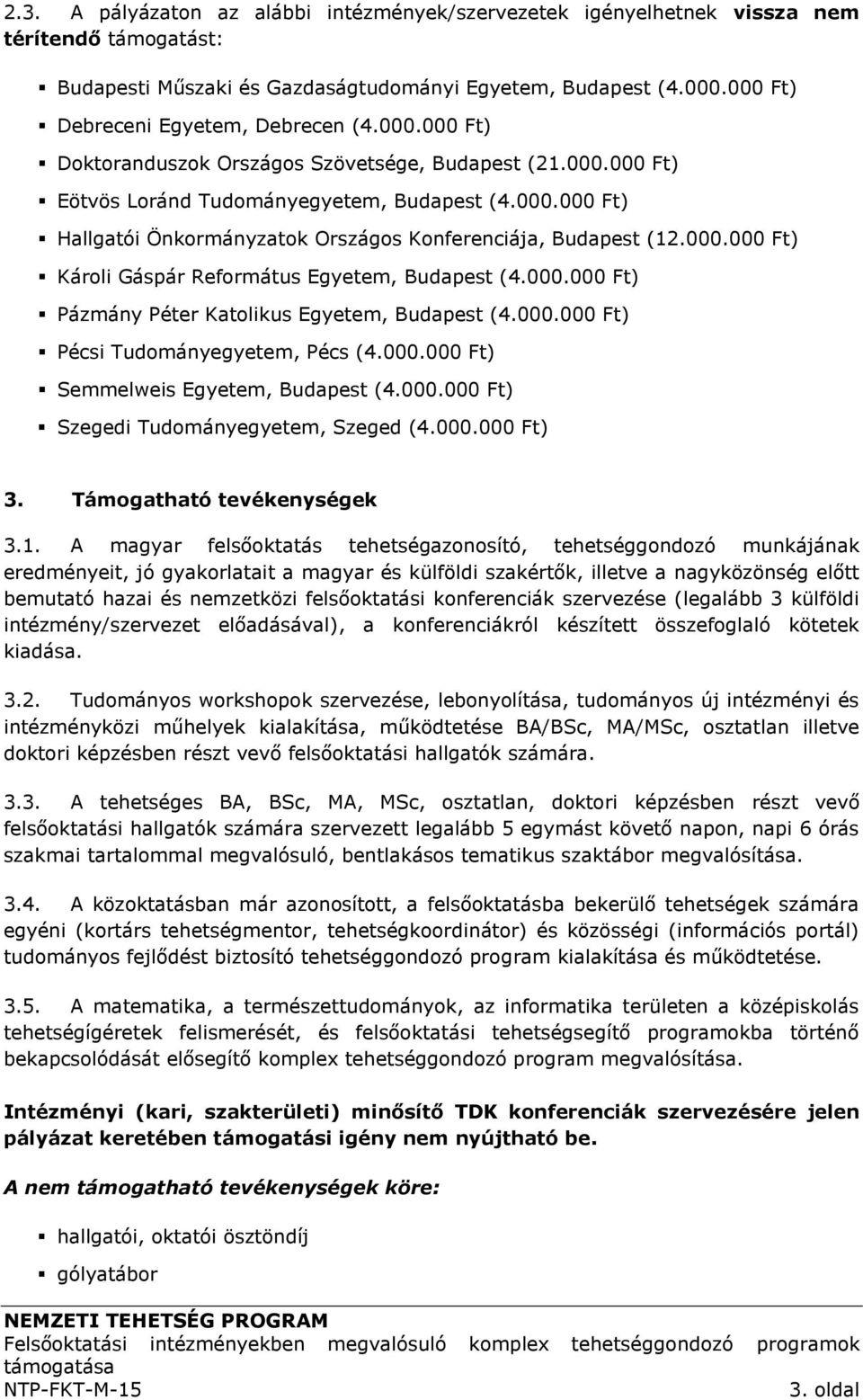 000.000 Ft) Károli Gáspár Református Egyetem, Budapest (4.000.000 Ft) Pázmány Péter Katolikus Egyetem, Budapest (4.000.000 Ft) Pécsi Tudományegyetem, Pécs (4.000.000 Ft) Semmelweis Egyetem, Budapest (4.