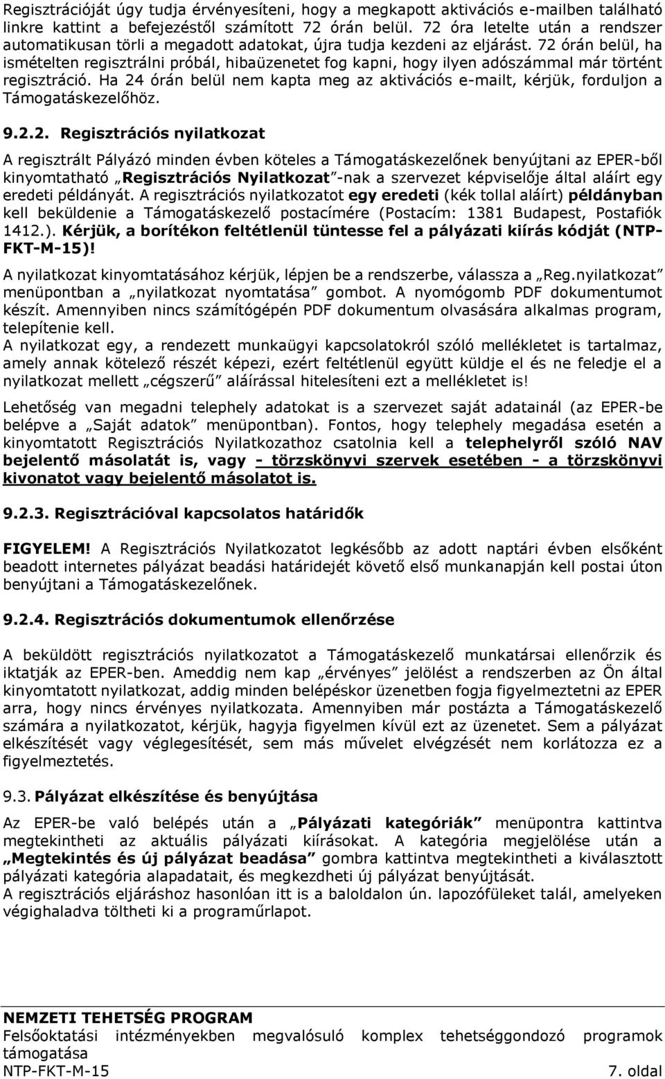 72 órán belül, ha ismételten regisztrálni próbál, hibaüzenetet fog kapni, hogy ilyen adószámmal már történt regisztráció.