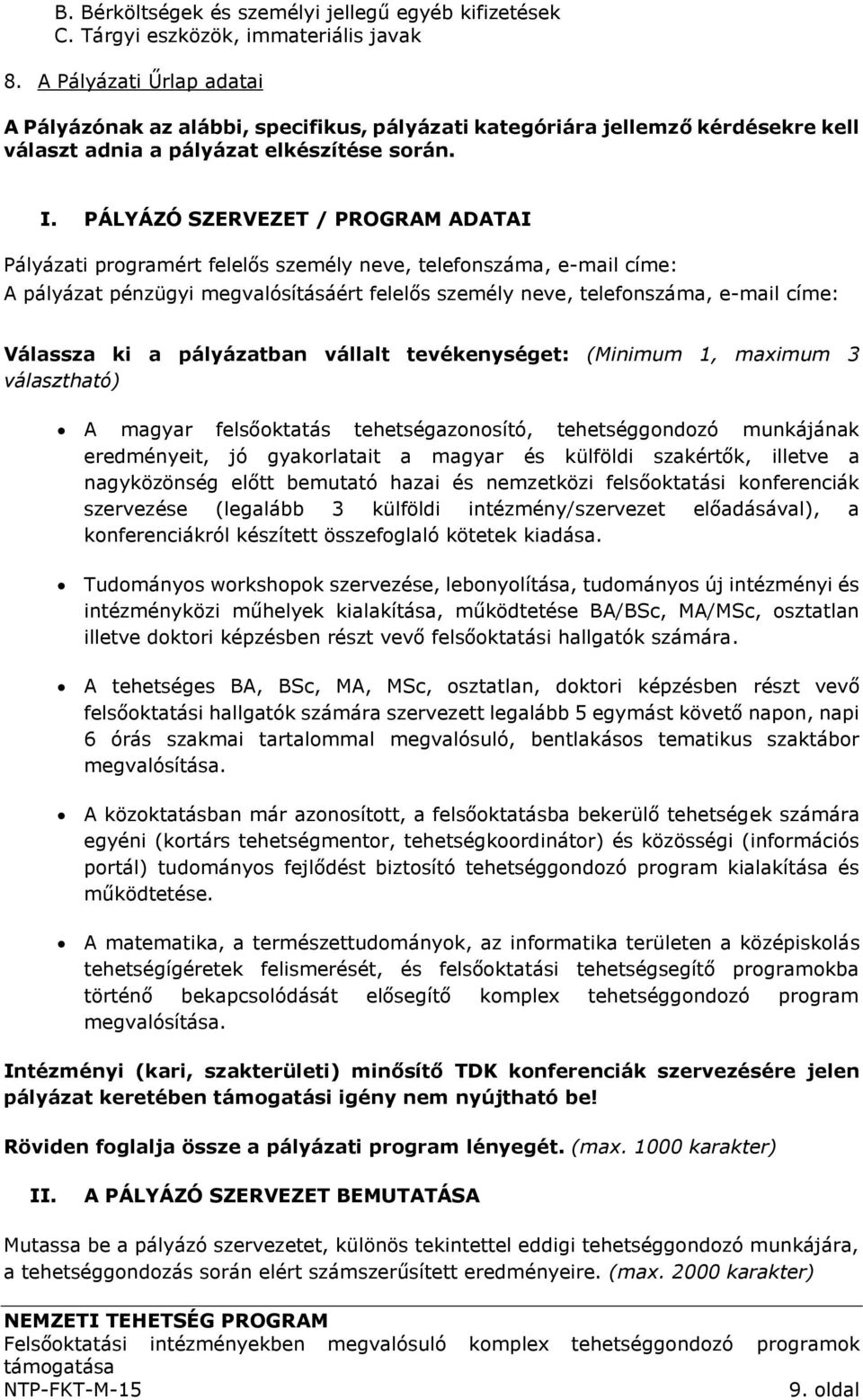 PÁLYÁZÓ SZERVEZET / PROGRAM ADATAI Pályázati programért felelős személy neve, telefonszáma, e-mail címe: A pályázat pénzügyi megvalósításáért felelős személy neve, telefonszáma, e-mail címe: Válassza