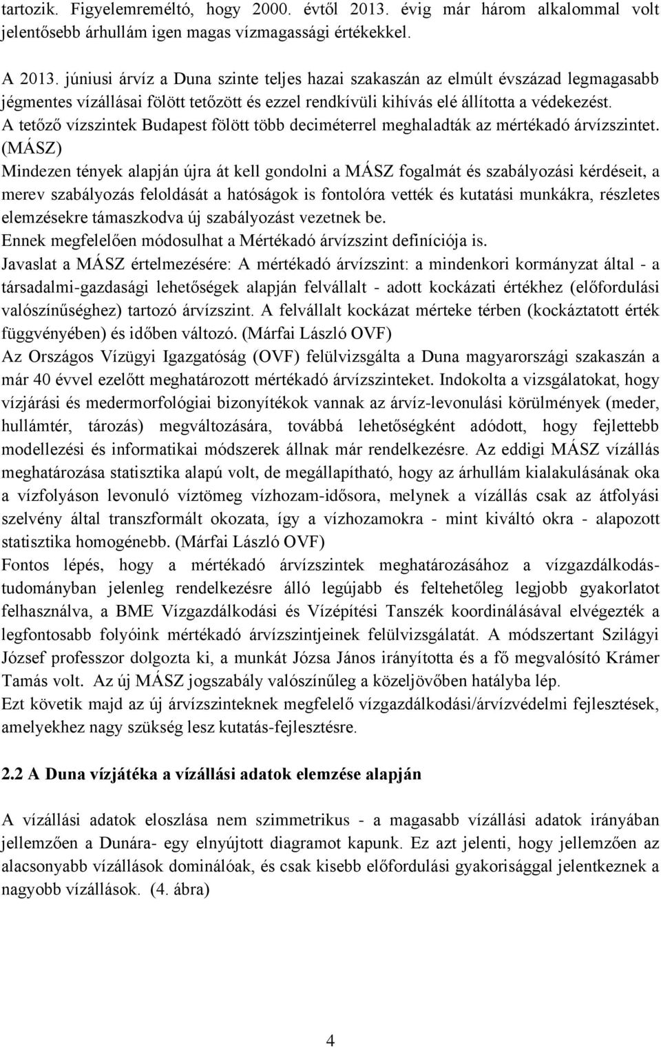 A tetőző vízszintek Budapest fölött több deciméterrel meghaladták az mértékadó árvízszintet.