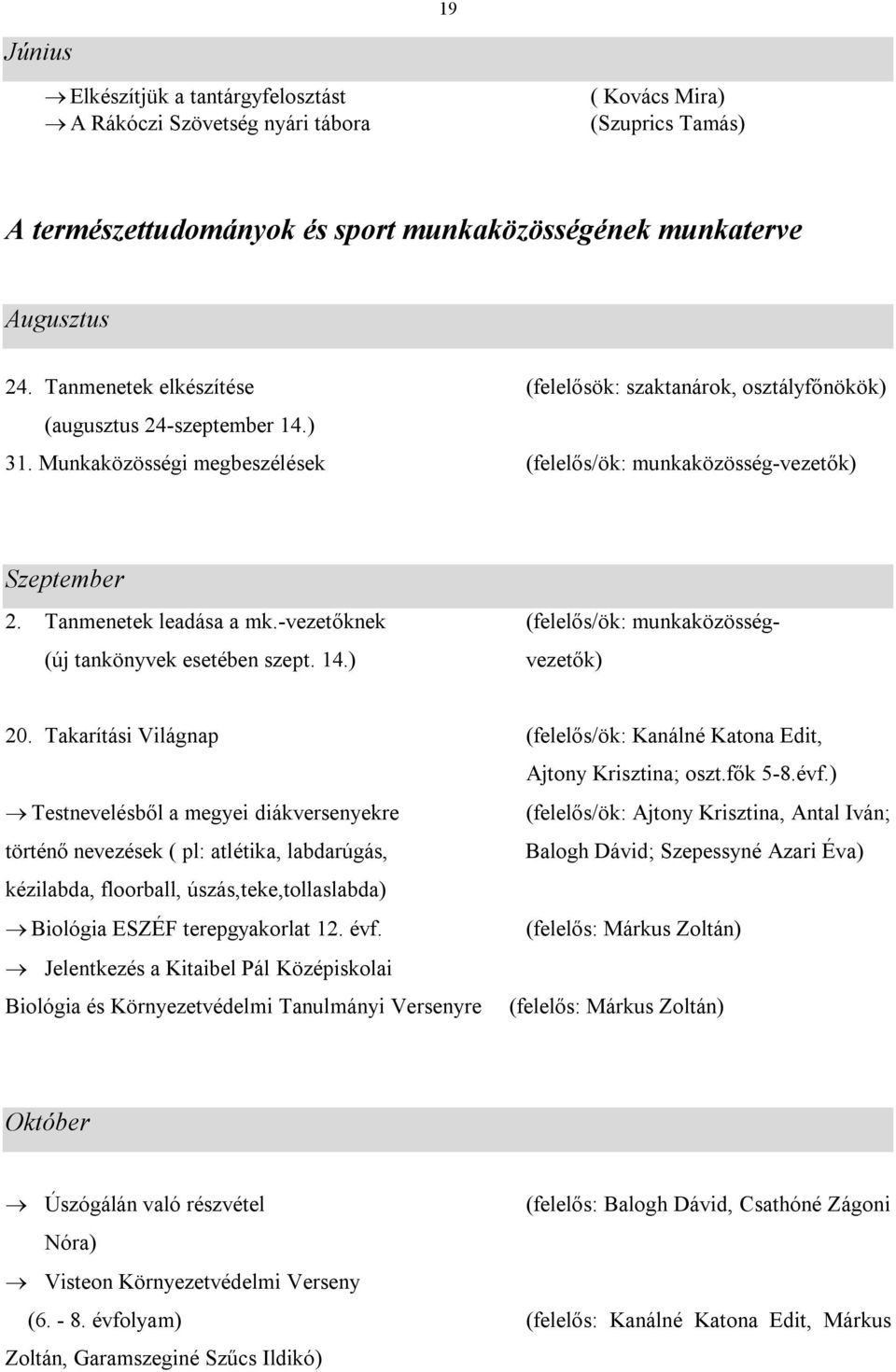 Tanmenetek leadása a mk.-vezetőknek (felelős/ök: munkaközösség- (új tankönyvek esetében szept. 14.) vezetők) 20. Takarítási Világnap (felelős/ök: Kanálné Katona Edit, Ajtony Krisztina; oszt.fők 5-8.