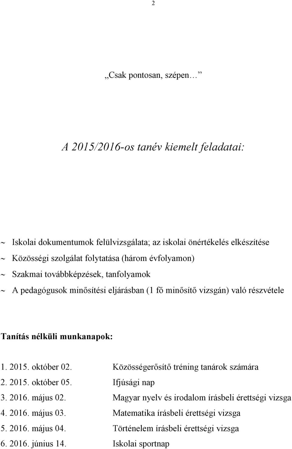 munkanapok: 1. 2015. október 02. Közösségerősítő tréning tanárok számára 2. 2015. október 05. Ifjúsági nap 3. 2016. május 02.