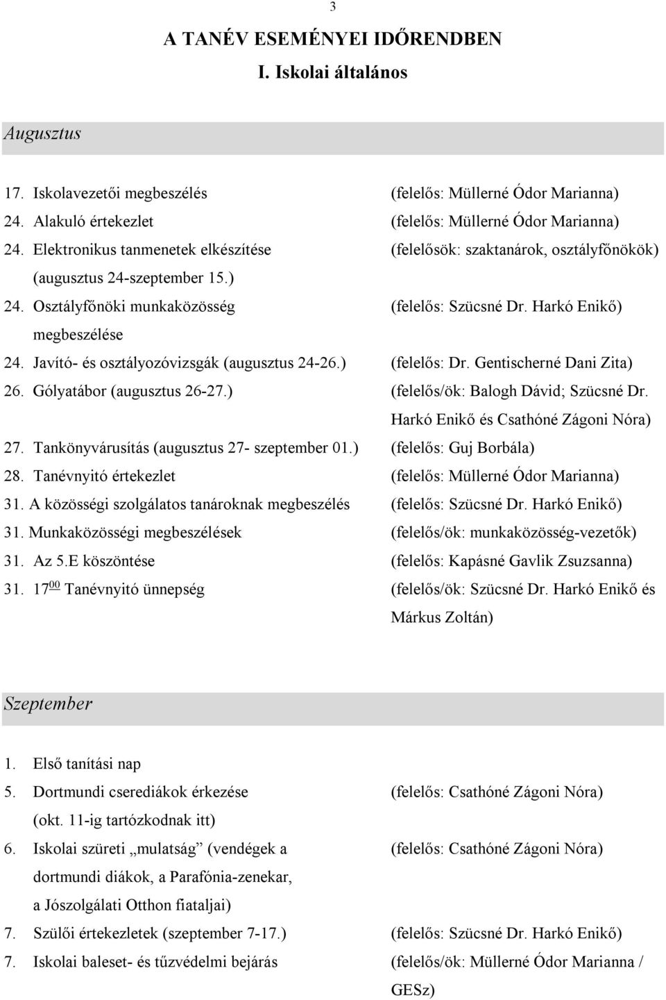 Javító- és osztályozóvizsgák (augusztus 24-26.) (felelős: Dr. Gentischerné Dani Zita) 26. Gólyatábor (augusztus 26-27.) (felelős/ök: Balogh Dávid; Szücsné Dr. Harkó Enikő és Csathóné Zágoni Nóra) 27.