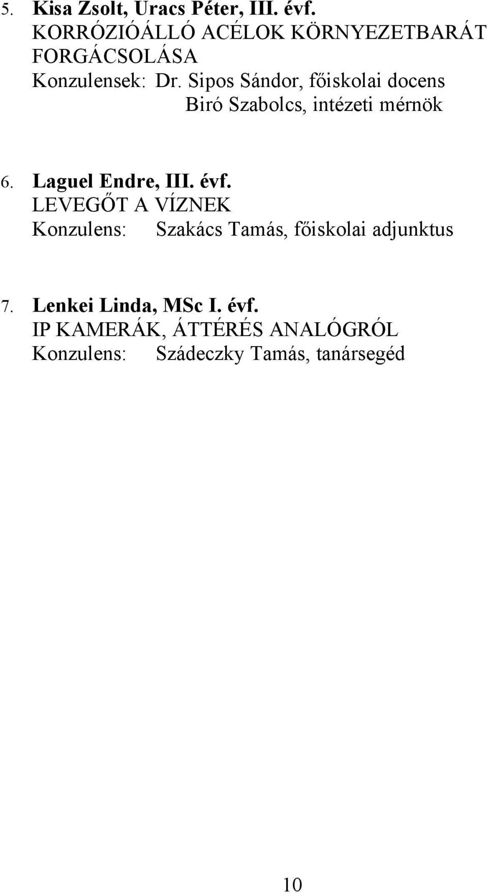 Sipos Sándor, főiskolai docens Biró Szabolcs, intézeti mérnök 6. Laguel Endre, III. évf.
