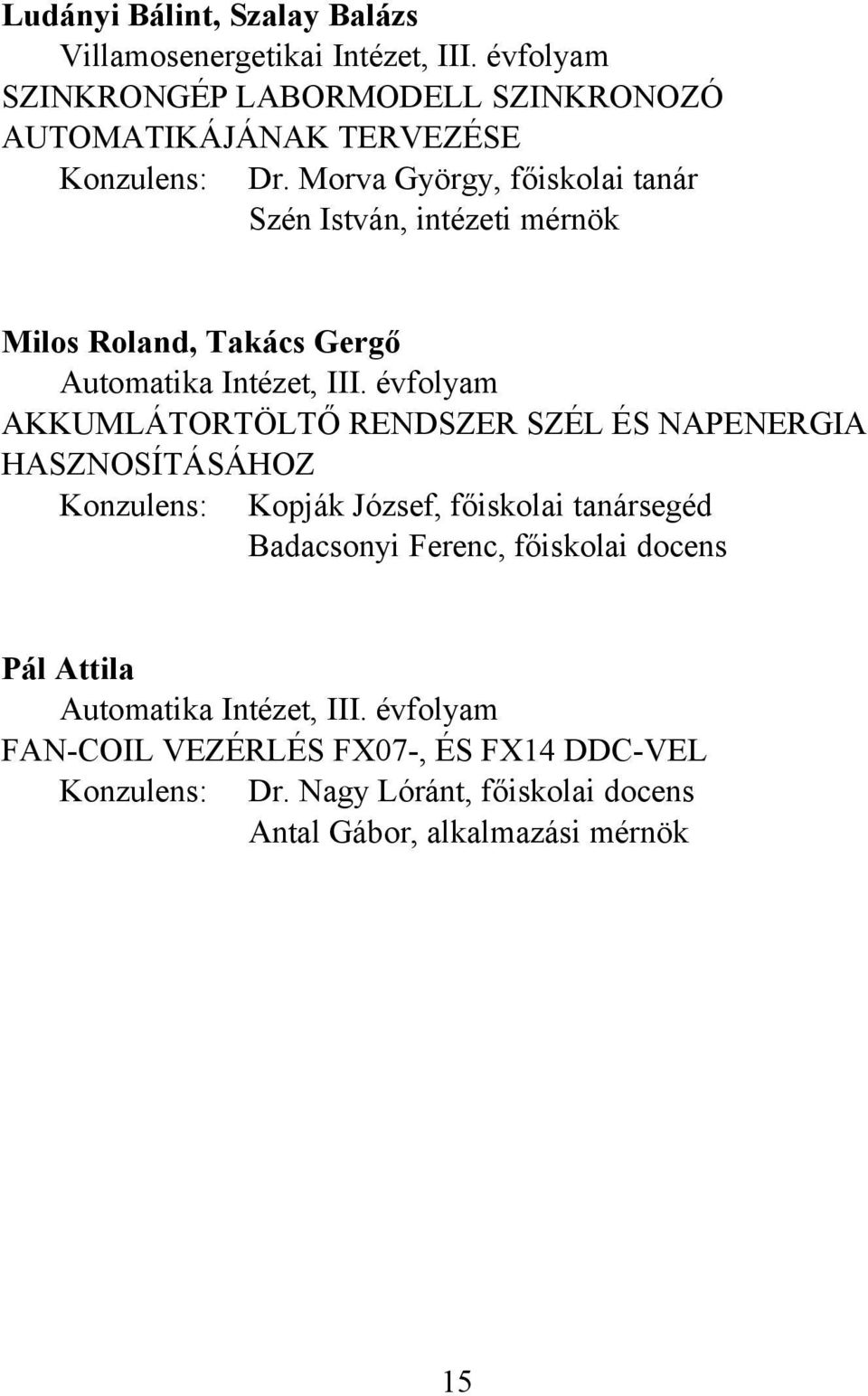 Morva György, főiskolai tanár Szén István, intézeti mérnök Milos Roland, Takács Gergő Automatika Intézet, III.