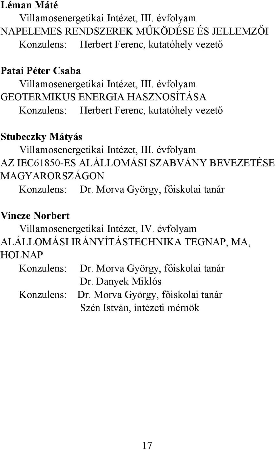 évfolyam GEOTERMIKUS ENERGIA HASZNOSÍTÁSA Konzulens: Herbert Ferenc, kutatóhely vezető Stubeczky Mátyás Villamosenergetikai Intézet, III.