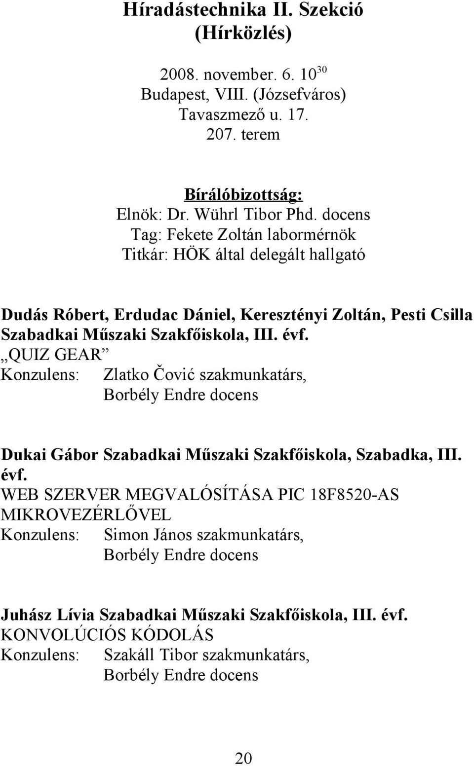 QUIZ GEAR Konzulens: Zlatko Čović szakmunkatárs, Borbély Endre docens Dukai Gábor Szabadkai Műszaki Szakfőiskola, Szabadka, III. évf.
