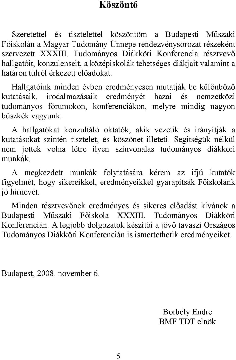 Hallgatóink minden évben eredményesen mutatják be különböző kutatásaik, irodalmazásaik eredményét hazai és nemzetközi tudományos fórumokon, konferenciákon, melyre mindig nagyon büszkék vagyunk.