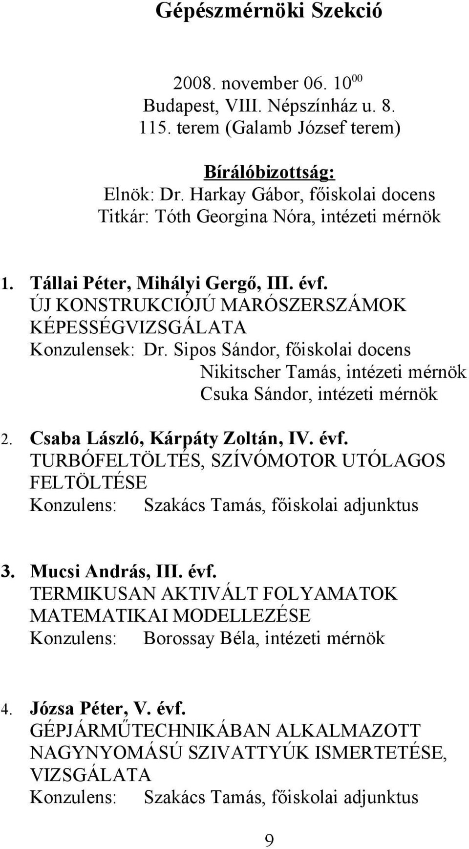 Sipos Sándor, főiskolai docens Nikitscher Tamás, intézeti mérnök Csuka Sándor, intézeti mérnök 2. Csaba László, Kárpáty Zoltán, IV. évf.