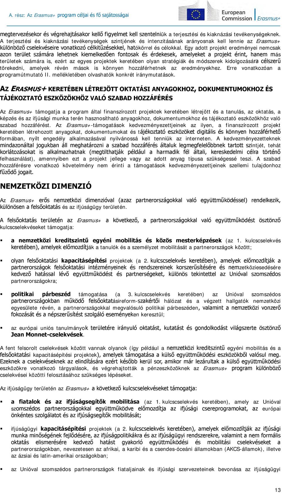 Egy adott projekt eredményei nemcsak azon terület számára lehetnek kiemelkedően fontosak és érdekesek, amelyeket a projekt érint, hanem más területek számára is, ezért az egyes projektek keretében