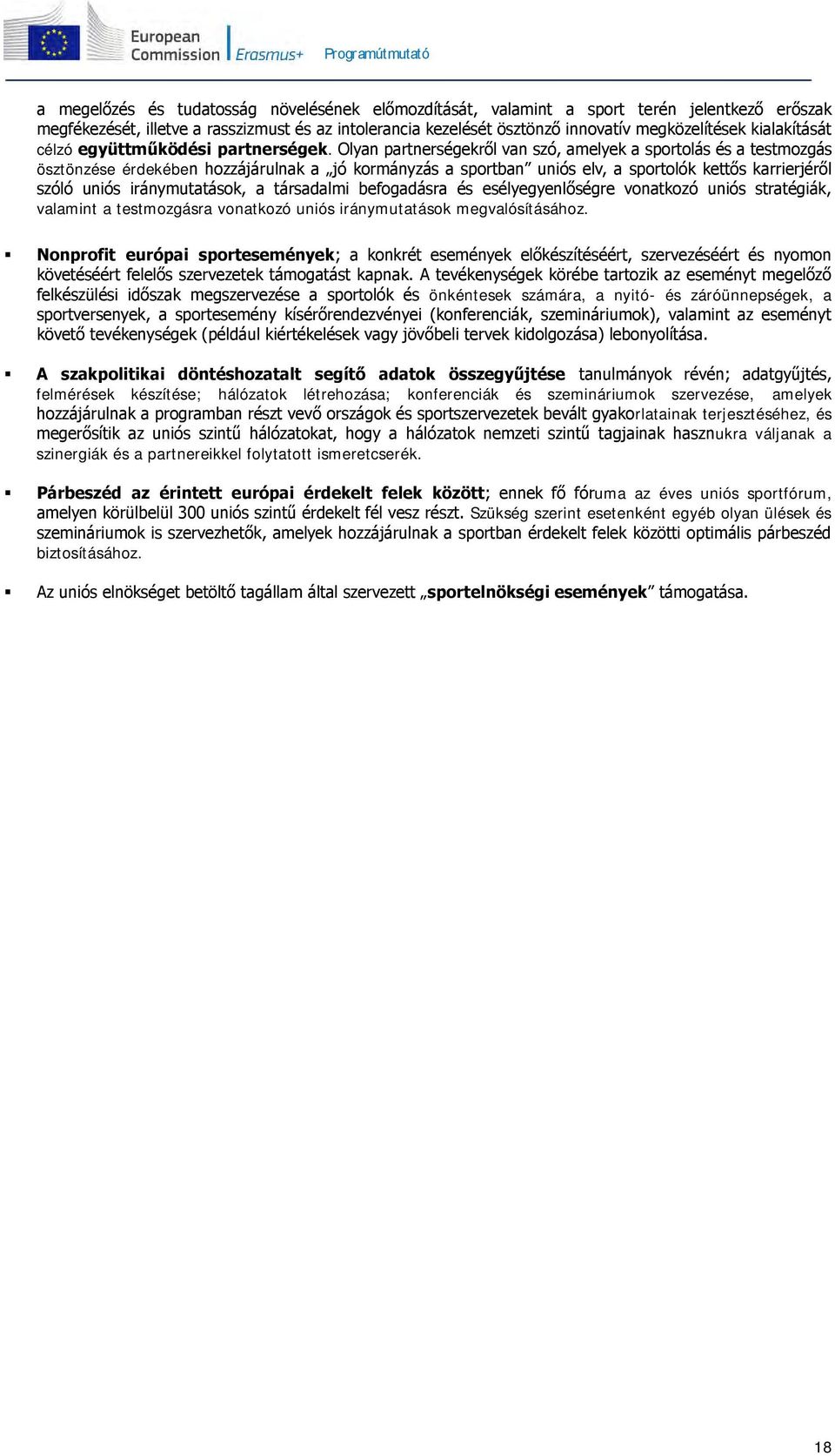 Olyan partnerségekről van szó, amelyek a sportolás és a testmozgás ösztönzése érdekében hozzájárulnak a jó kormányzás a sportban uniós elv, a sportolók kettős karrierjéről szóló uniós iránymutatások,