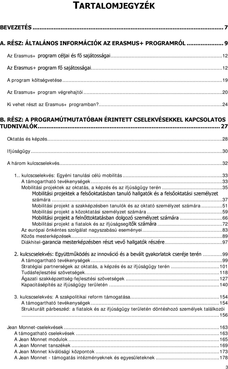 .. 27 Oktatás és képzés...28 Ifjúságügy...30 A három kulcscselekvés...32 1.. kulcscselekvés: Egyéni tanulási célú mobilitás...33 A támogartható tevékenységek.