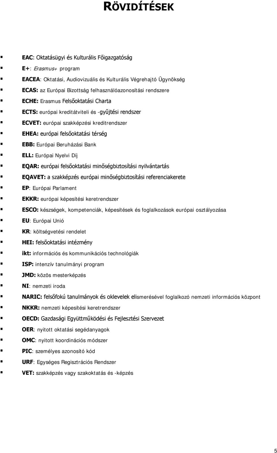 Bank ELL: Európai Nyelvi Díj EQAR: európai felsőoktatási minőségbiztosítási nyilvántartás EQAVET: a szakképzés európai minőségbiztosítási referenciakerete EP: Európai Parlament EKKR: európai