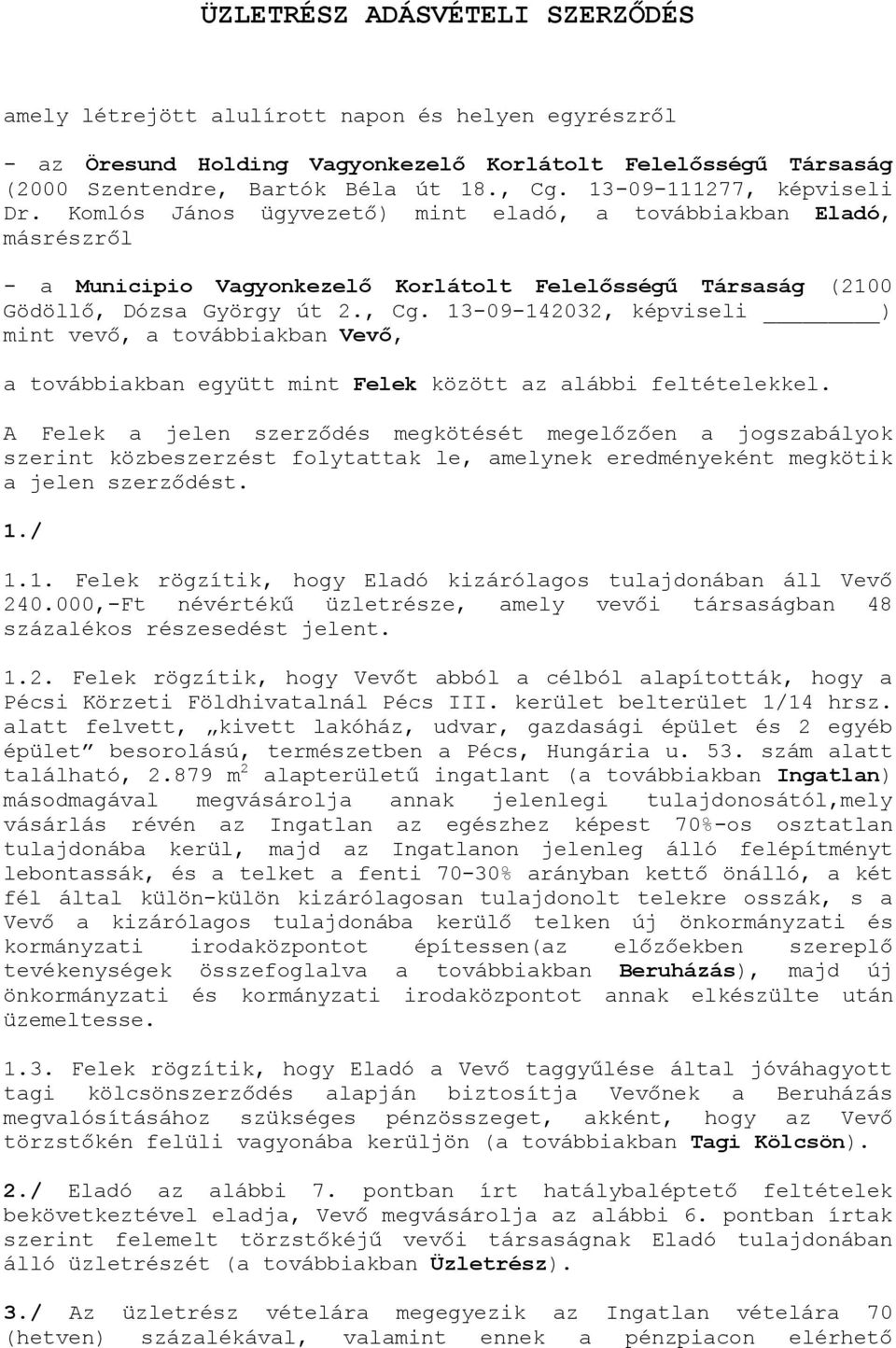 13-09-142032, képviseli ) mint vevő, a továbbiakban Vevő, a továbbiakban együtt mint Felek között az alábbi feltételekkel.