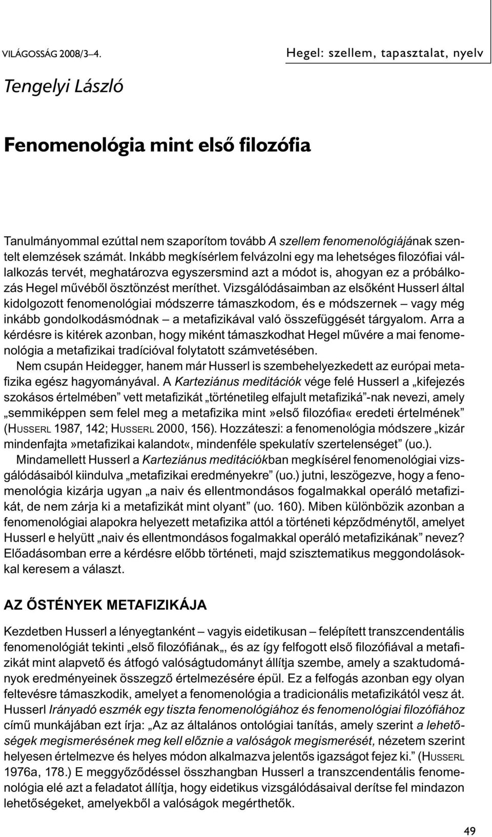 Vizsgálódásaimban az elsőként Husserl által kidolgozott fenomenológiai módszerre támaszkodom, és e módszernek vagy még inkább gondolkodásmódnak a metafi zikával való összefüggését tárgyalom.