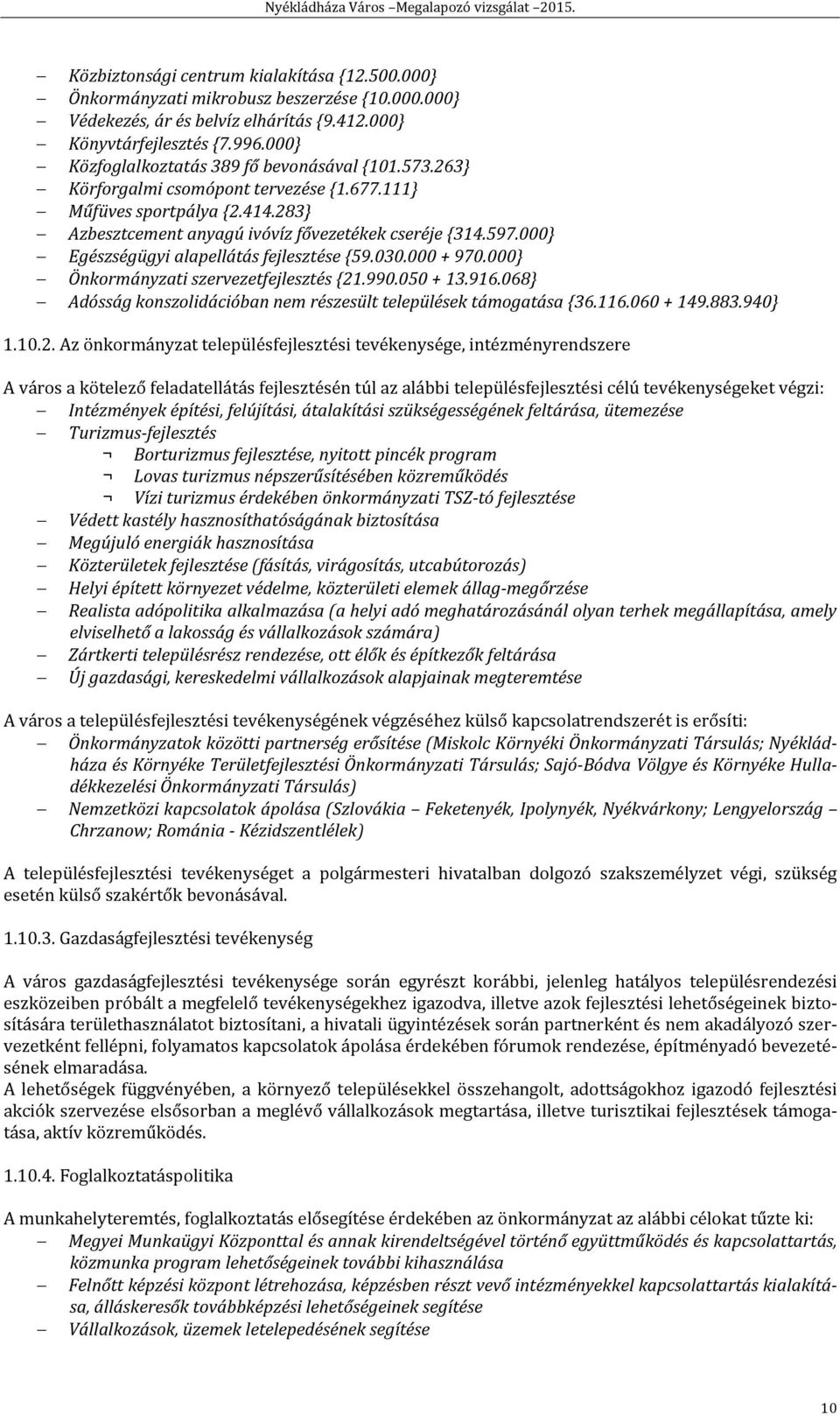 000} Egészségügyi alapellátás fejlesztése {59.030.000 + 970.000} Önkormányzati szervezetfejlesztés {21.990.050 + 13.916.068} Adósság konszolidációban nem részesült települések támogatása {36.116.