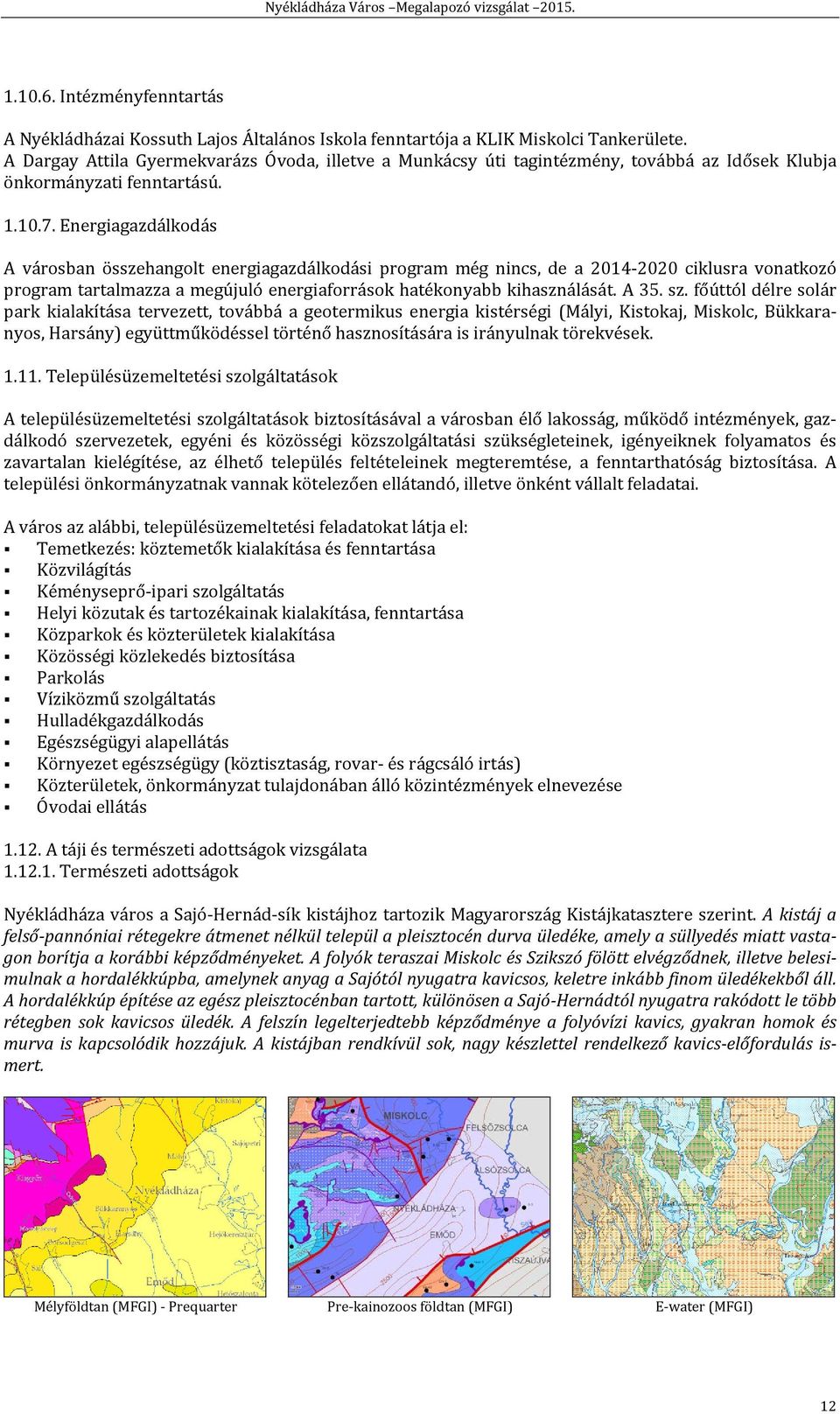 Energiagazdálkodás A városban összehangolt energiagazdálkodási program még nincs, de a 2014-2020 ciklusra vonatkozó program tartalmazza a megújuló energiaforrások hatékonyabb kihasználását. A 35. sz.