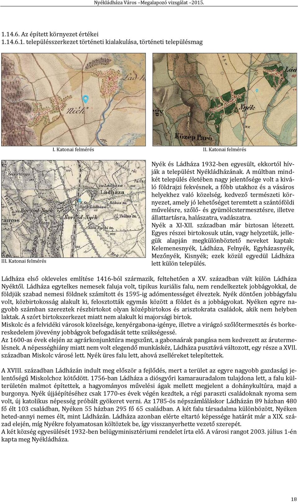 A múltban mindkét település életében nagy jelentősége volt a kiváló földrajzi fekvésnek, a főbb utakhoz és a vásáros helyekhez való közelség, kedvező természeti környezet, amely jó lehetőséget