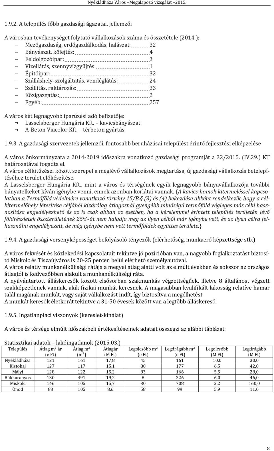 33 Közigazgatás: 2 Egyéb: 257 A város két legnagyobb iparűzési adó befizetője: Lasselsberger Hungária Kft. kavicsbányászat A-Beton Viacolor Kft. térbeton gyártás 1.9.3. A gazdasági szervezetek jellemzői, fontosabb beruházásai települést érintő fejlesztési elképzelése A város önkormányzata a 2014-2019 időszakra vonatkozó gazdasági programját a 32/2015.