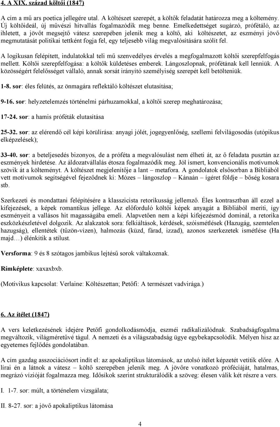 világ megvalósítására szólít fel. A logikusan felépített, indulatokkal teli mű szenvedélyes érvelés a megfogalmazott költői szerepfelfogás mellett. Költői szerepfelfogása: a költők küldetéses emberek.