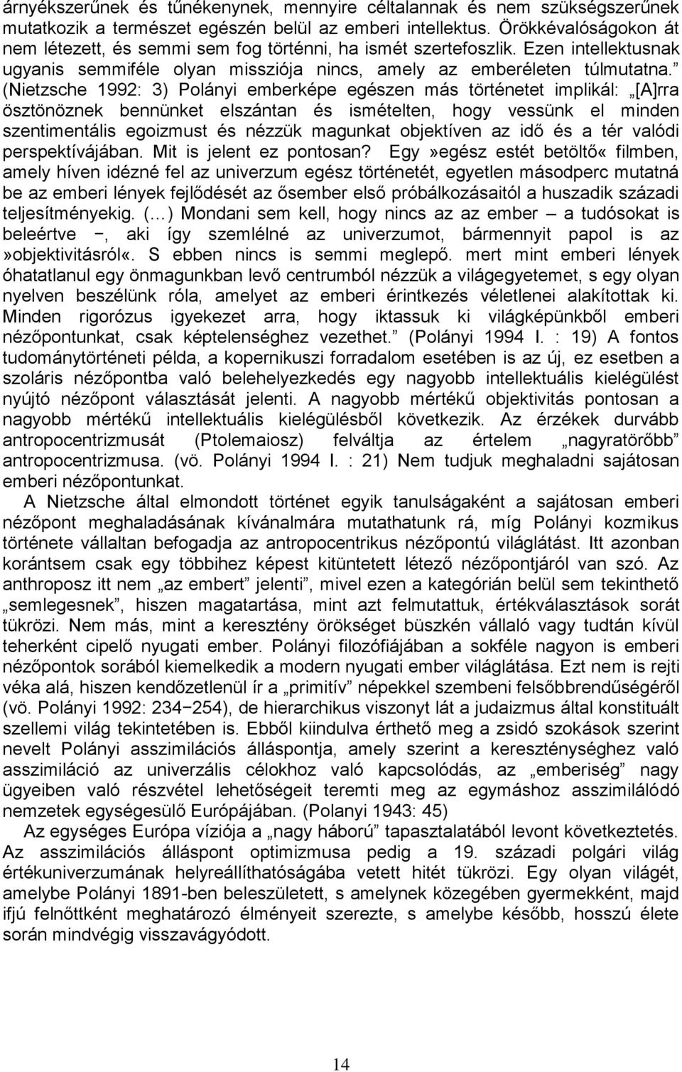 (Nietzsche 1992: 3) Polányi emberképe egészen más történetet implikál: [A]rra ösztönöznek bennünket elszántan és ismételten, hogy vessünk el minden szentimentális egoizmust és nézzük magunkat