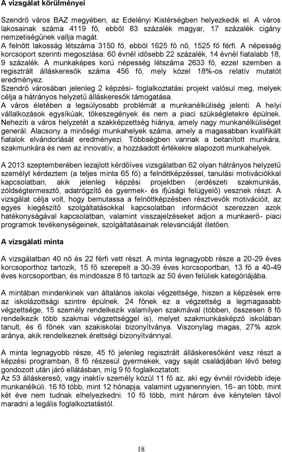 A munkaképes korú népesség létszáma 2633 fő, ezzel szemben a regisztrált álláskeresők száma 456 fő, mely közel 18%-os relatív mutatót eredményez.