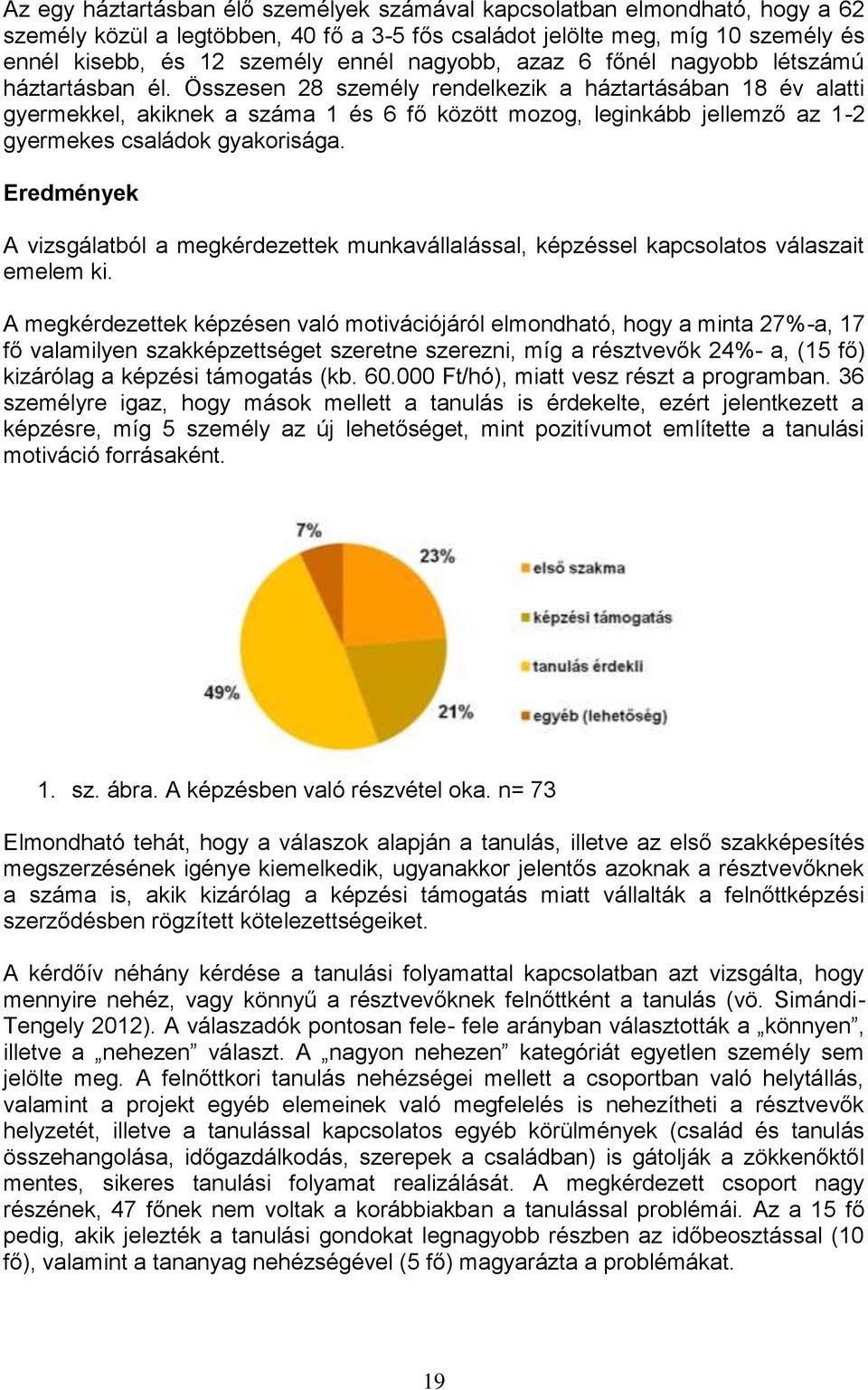 Összesen 28 személy rendelkezik a háztartásában 18 év alatti gyermekkel, akiknek a száma 1 és 6 fő között mozog, leginkább jellemző az 1-2 gyermekes családok gyakorisága.