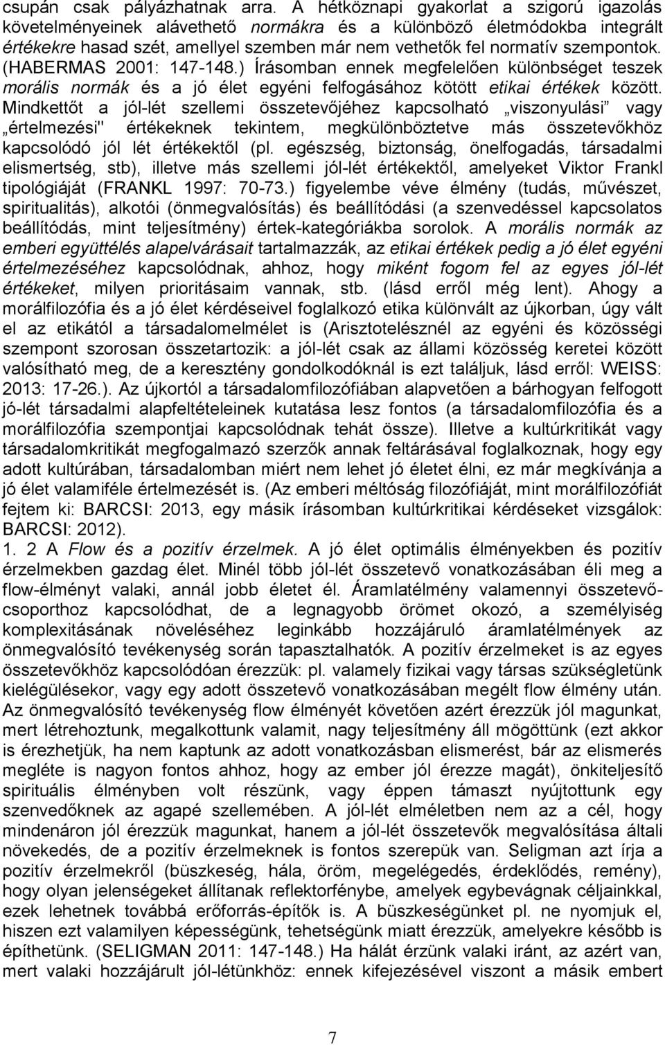 (HABERMAS 2001: 147-148.) Írásomban ennek megfelelően különbséget teszek morális normák és a jó élet egyéni felfogásához kötött etikai értékek között.