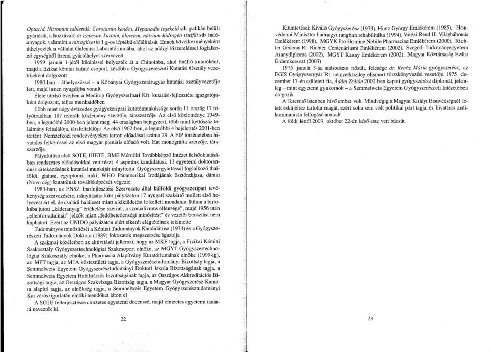 január l-jétől kikéréssel helyezték át a Chinoinba, ahol önálló kutatóként, majd a fizikai kémiai kutató csoport, késóbb a Gyógyszerészeti Kutatási Osztály vezetőjeként dolgozott 1980-ban -