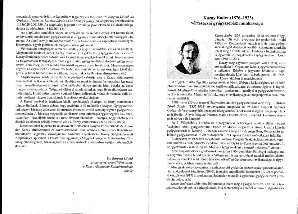 évben két-három fiatal, gyógyszertárban dolgozó gyógyszerészt is - egyszeri minimálbér feletti összeggel - támogat Az alapítvány jó múködése miatt Kazay Endre neve - a kapcsolódó események,
