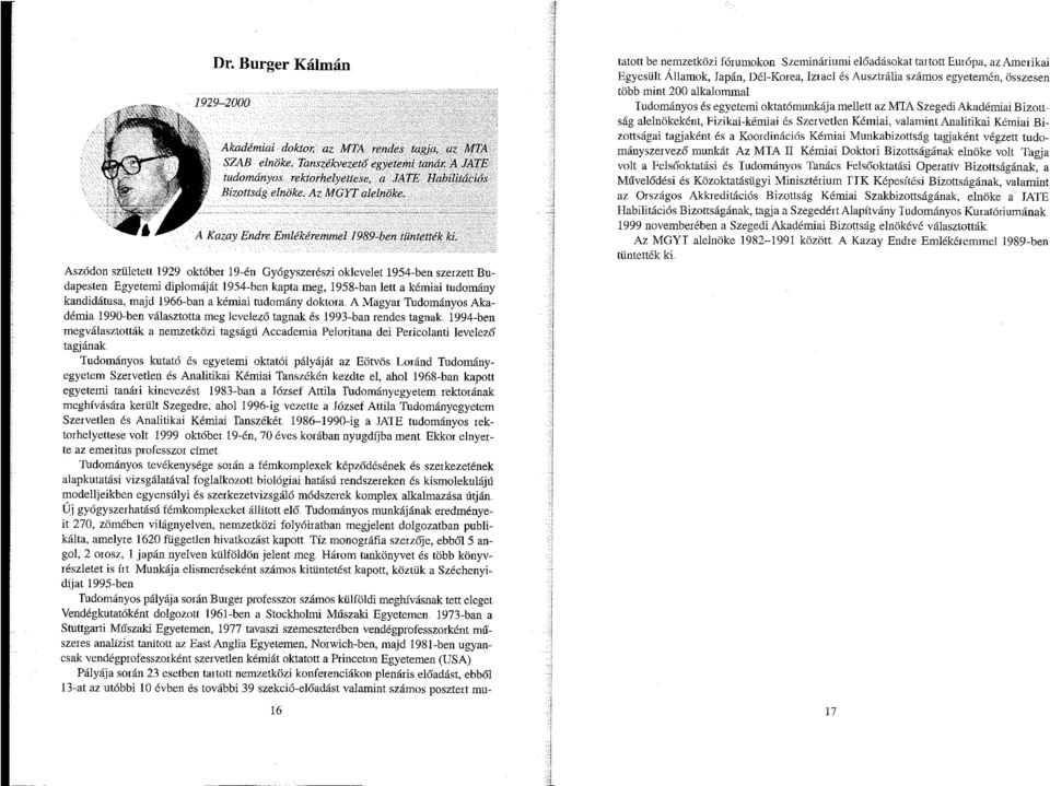 Aszódon született 1929 október 19-én Gyógyszerészi oklevelet 1954-ben szerzett Bndapesten Egyetemi diplomáját 1954-ben kapta meg, 1958-ban lett a kémiai tudomány kandidátusa, majd 1966-ban a kémiai