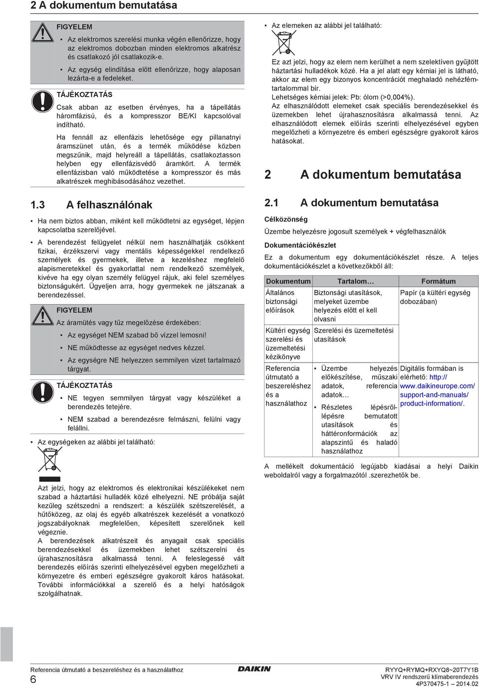 H nnáll z llnázis lhtősé y pillntnyi ármszünt után, és trmék műköés közn mszűnik, mj hlyráll tápllátás, stlkoztsson hlyn y llnázisvéő ármkört.