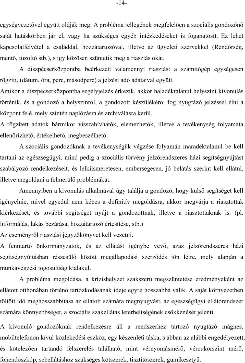 A diszpécserközpontba beérkezett valamennyi riasztást a számítógép egységesen rögzíti, (dátum, óra, perc, másodperc) a jelzést adó adataival együtt.
