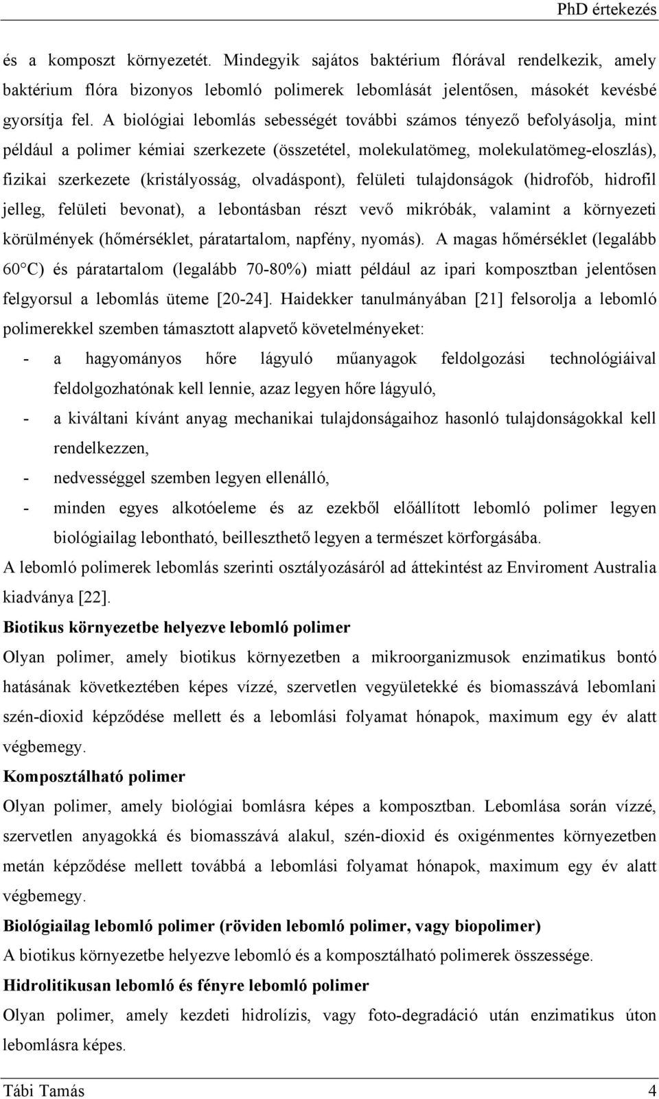 olvadáspont), felületi tulajdonságok (hidrofób, hidrofil jelleg, felületi bevonat), a lebontásban részt vevő mikróbák, valamint a környezeti körülmények (hőmérséklet, páratartalom, napfény, nyomás).