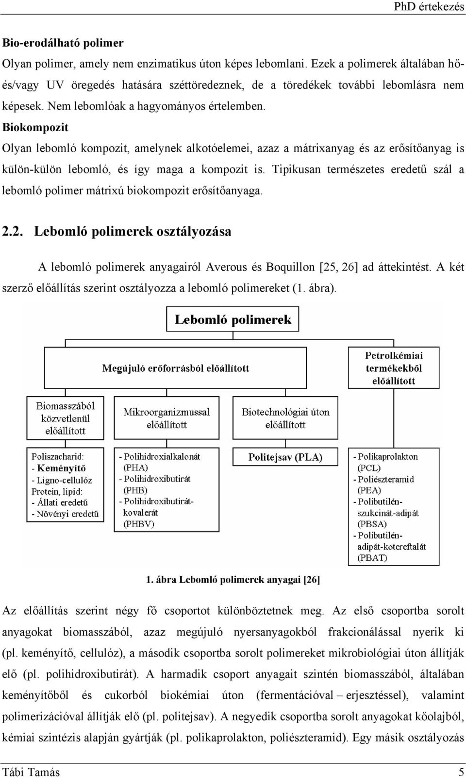 Biokompozit Olyan lebomló kompozit, amelynek alkotóelemei, azaz a mátrixanyag és az erősítőanyag is külön-külön lebomló, és így maga a kompozit is.