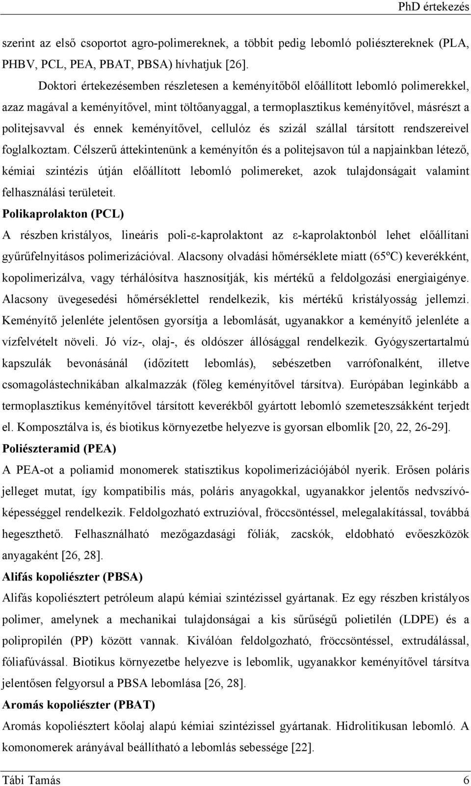 keményítővel, cellulóz és szizál szállal társított rendszereivel foglalkoztam.