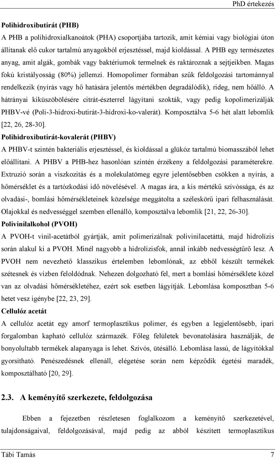 Homopolimer formában szűk feldolgozási tartománnyal rendelkezik (nyírás vagy hő hatására jelentős mértékben degradálódik), rideg, nem hőálló.