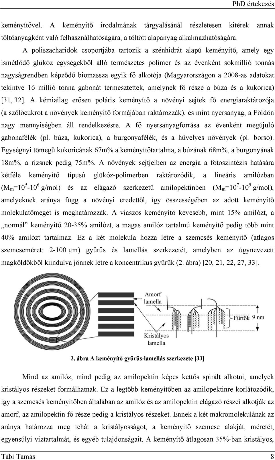 egyik fő alkotója (Magyarországon a 2008-as adatokat tekintve 16 millió tonna gabonát termesztettek, amelynek fő része a búza és a kukorica) [31, 32].