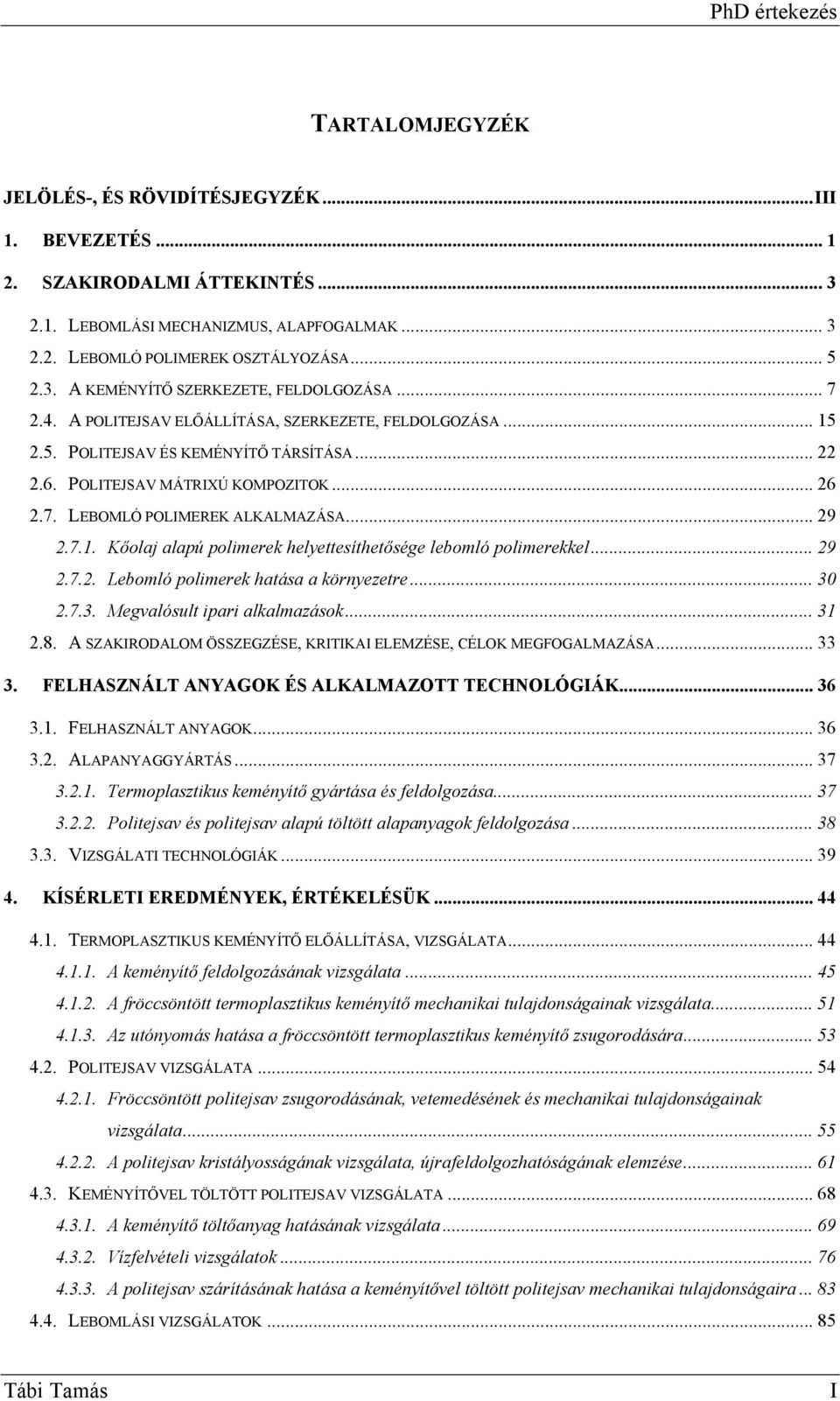 .. 29 2.7.2. Lebomló polimerek hatása a környezetre... 30 2.7.3. Megvalósult ipari alkalmazások... 31 2.8. A SZAKIRODALOM ÖSSZEGZÉSE, KRITIKAI ELEMZÉSE, CÉLOK MEGFOGALMAZÁSA... 33 3.