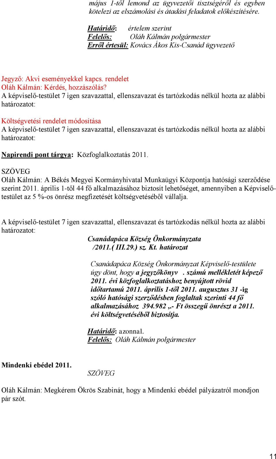 Költségvetési rendelet módosítása Napirendi pont tárgya: Közfoglalkoztatás 2011. Oláh Kálmán: A Békés Megyei Kormányhivatal Munkaügyi Központja hatósági szerződése szerint 2011.