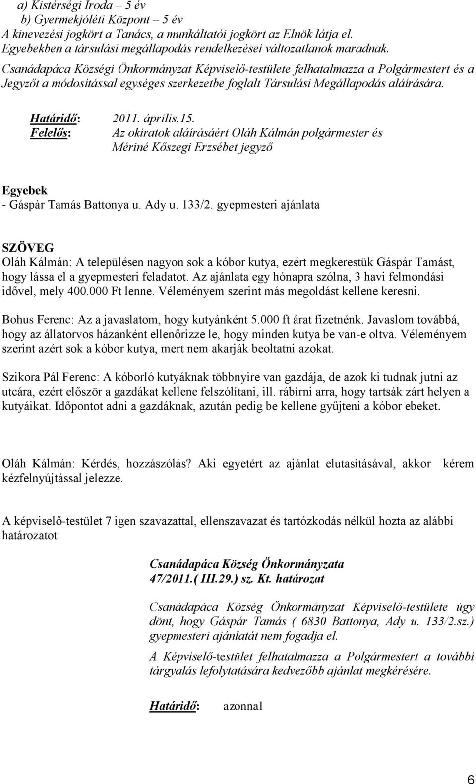 április.15. Az okiratok aláírásáért Oláh Kálmán polgármester és Mériné Kőszegi Erzsébet jegyző Egyebek - Gáspár Tamás Battonya u. Ady u. 133/2.