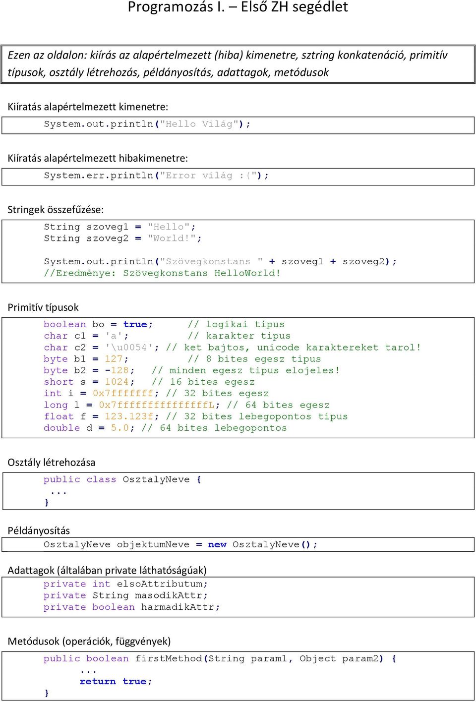 kimenetre: System.out.println("Hello Világ"); Kiíratás alapértelmezett hibakimenetre: System.err.println("Error világ :("); Stringek összefűzése: String szoveg1 = "Hello"; String szoveg2 = "World!