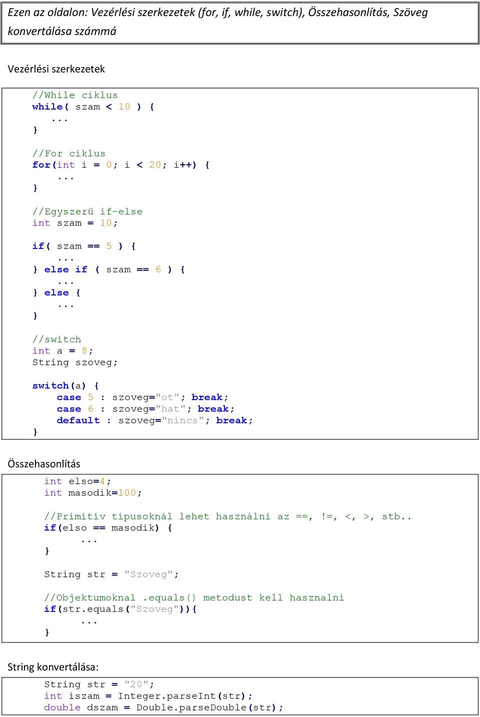 szoveg="hat"; break; default : szoveg="nincs"; break; Összehasonlítás int elso=4; int masodik=100; Primitív típusoknál lehet használni az ==,!=, <, >, stb.