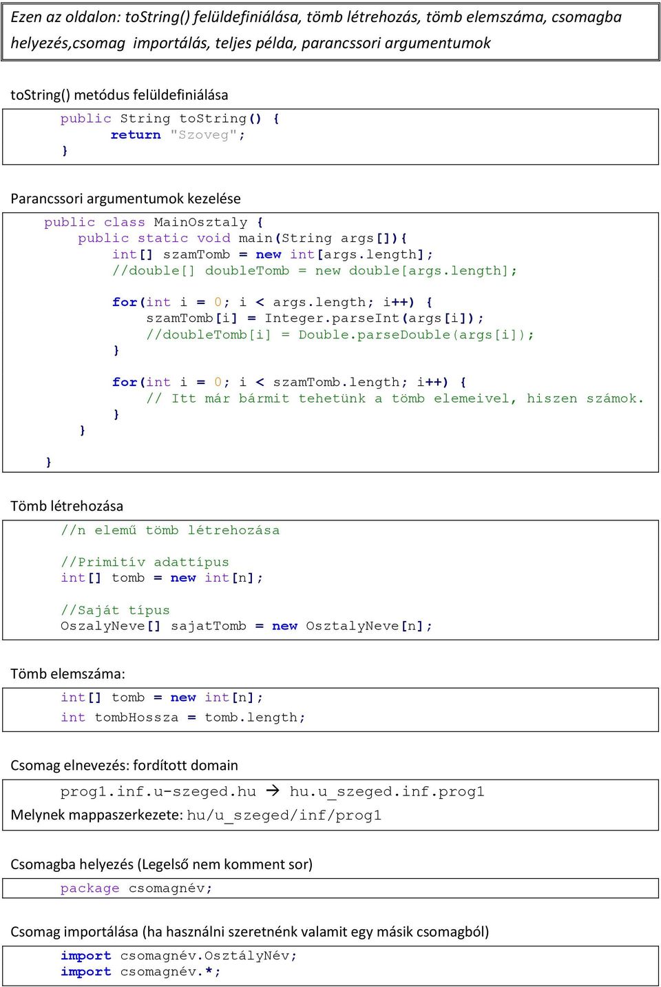 length]; double[] doubletomb = new double[args.length]; for(int i = 0; i < args.length; i++) { szamtomb[i] = Integer.parseInt(args[i]); doubletomb[i] = Double.