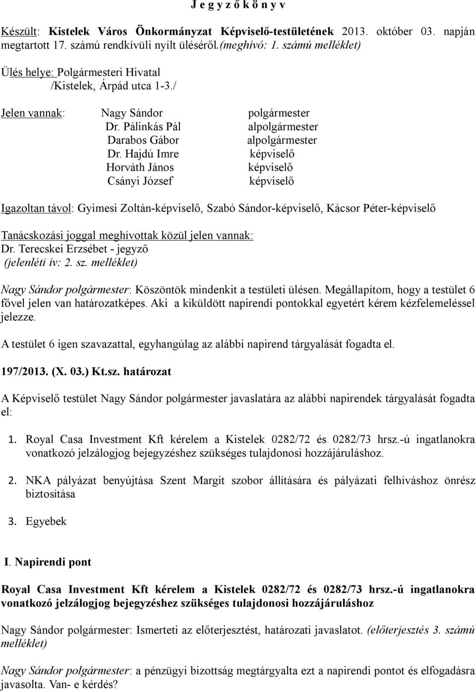 Hajdú Imre Horváth János Csányi József Igazoltan távol: Gyimesi Zoltán-, Szabó Sándor-, Kácsor Péter- Tanácskozási joggal meghívottak közül jelen vannak: Dr.