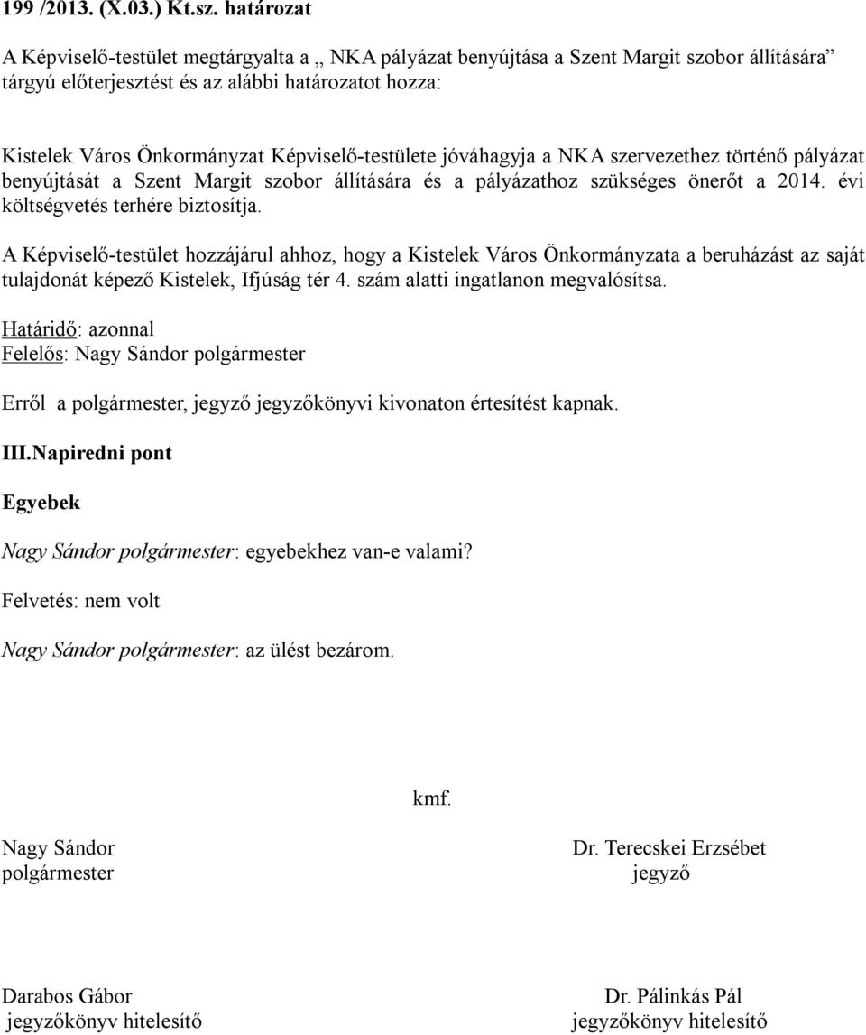 Képviselő-testülete jóváhagyja a NKA szervezethez történő pályázat benyújtását a Szent Margit szobor állítására és a pályázathoz szükséges önerőt a 2014. évi költségvetés terhére biztosítja.