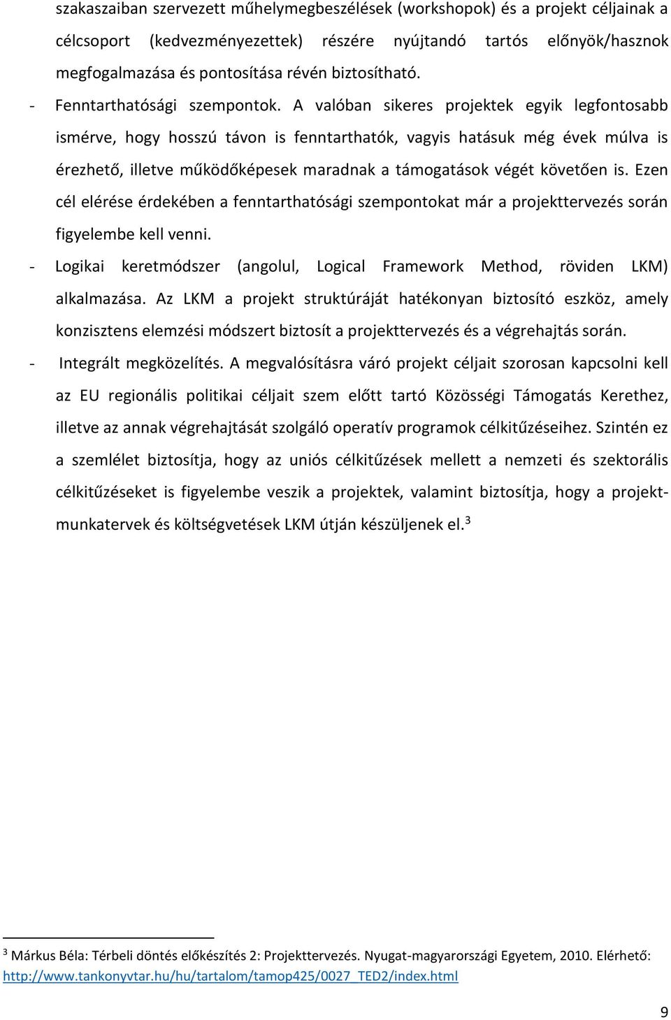 A valóban sikeres projektek egyik legfontosabb ismérve, hogy hosszú távon is fenntarthatók, vagyis hatásuk még évek múlva is érezhető, illetve működőképesek maradnak a támogatások végét követően is.
